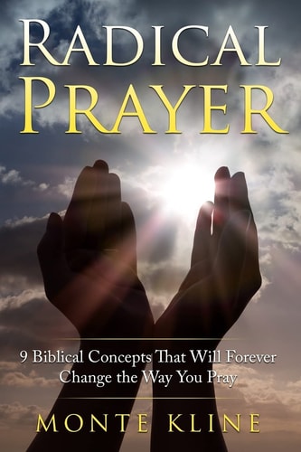 Radical Prayer 9 Biblical Concepts That Will Forever Change the Way You Pray