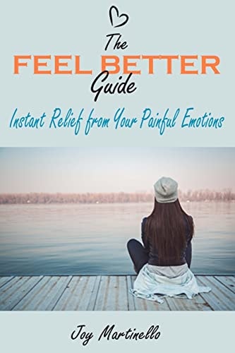 The Feel Better Guide Instant Relief from Your Painful Emotions