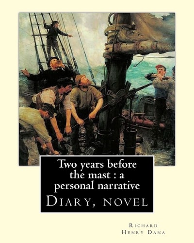 Two Years Before the Mast : a Personal Narrative Richard Henry Dana, Illustrated By: E. Boyd Smith(1860-1943) Two Years Before the Mast Is a Memoir by the American Author Richard Henry Dana Jr. (Diary, Novel)
