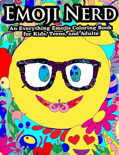 Emoji Nerd An Everything Emoji Coloring Book For Kids, Teens, and Adults! Featuring Emoji Unicorns, Emoji Poop, Emoji Heart Eyes and More!