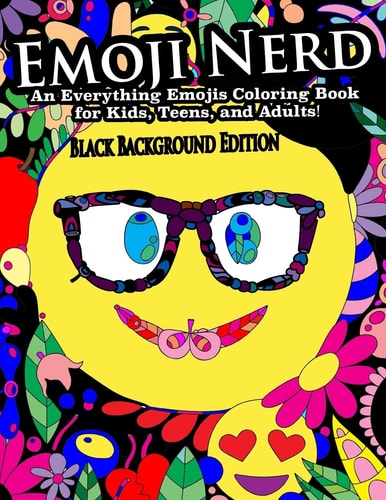 Emoji Nerd- An Everything Emojis Coloring Book for Kids, Teens, and Adults! Black Background Edition