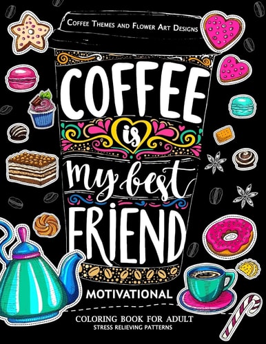 Motivation Coloring Book for Adult Coffee Is My Best Friend (Coffee, Animals and Flower Design Pattern)