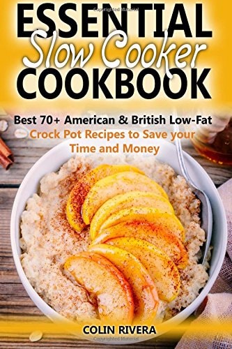 Essential Slow Cooker Cookbook Best 70+ American and British Low- Fat Crock Pot Recipes to Save Your Time and Money