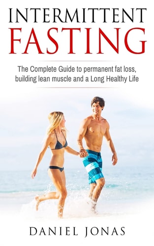 Intermittent Fasting The Complete Guide to Permanent Fat Loss, Lean Muscle and Healthy Living