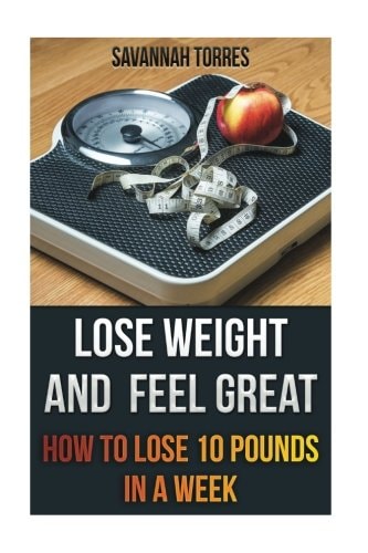 Lose Weight and Feel Great How To Lose 10 Pounds In A Week
