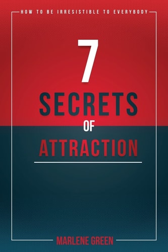 7 Secrets of Attraction How to Be Irresistible to Everybody