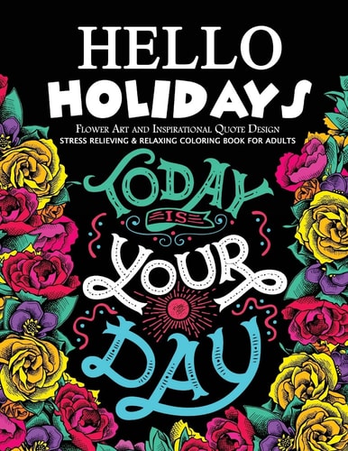 Hello Holidays Flower Art and Inspirational Quote Design Stress Relieving and Relaxing Coloring Book for Adults