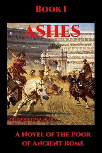 Ashes I A Novel of the Poor of Ancient Rome