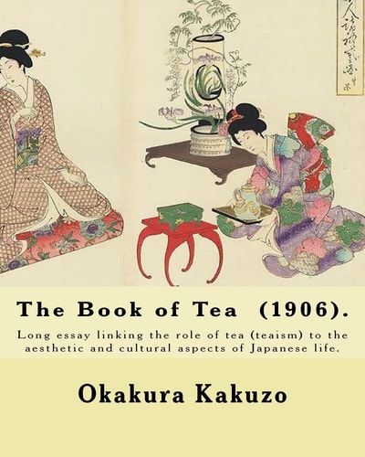 The Book of Tea (1906). By: Okakura Kakuzo The Book of Tea ( Cha No Hon?) by Okakura Kakuzo (1906) Is a Long Essay Linking the Role of Tea (teaism) to the Aesthetic and Cultural Aspects of Japanese Life