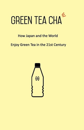 Green Tea Cha How Japan and the World Enjoy Green Tea in the 21st Century