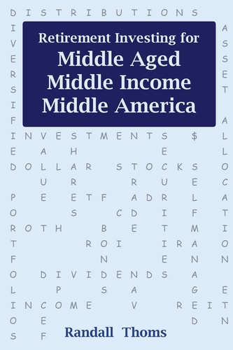Retirement Investing for Middle-Aged, Middle Income, Middle America How to Successfully Self-Manage Your Retirement Portfolio