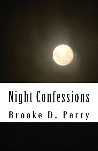 Night Confessions This Is a Collection of Inspiring Moments and Troubled Thoughts. These Are Words Filled with a Longing and a Will to Move Forward. I Strive to Write Truth. I Hope to Give Something to Relate To. These Are My Night Confessions.