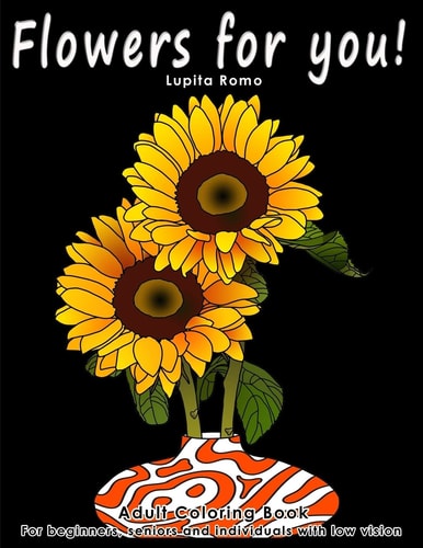 Flowers For You! Adults Coloring Book for Beginners, Seniors and People with Low Vision