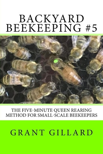 Backyard Beekeeping #5 The Five-Minute Queen Rearing Method for Small-Scale Beekeepers