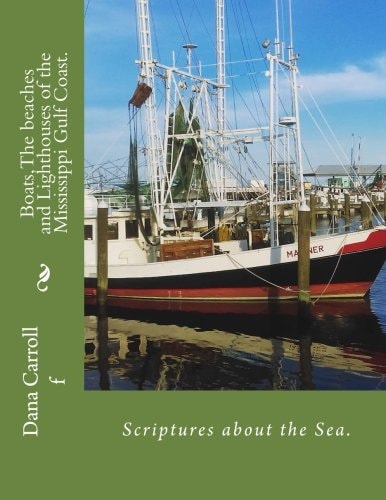 Boats, The Beaches and Lighthouses of the Mississippi Gulf Coast. Scriptures on the Sea