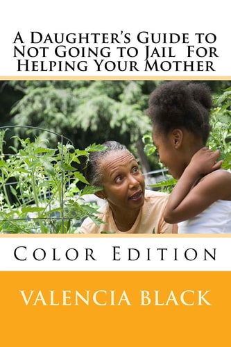 A Daughter's Guide to Not Going to Jail For Helping Your Mother Colored Edition