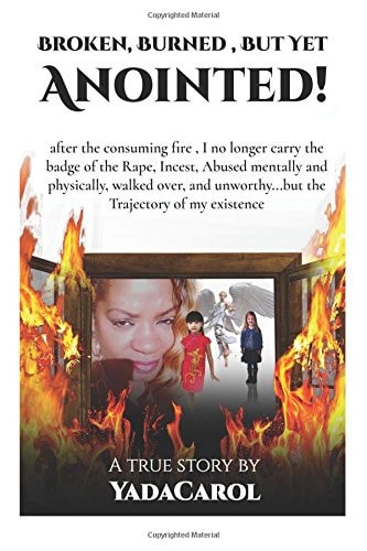 Broken Burned, But Yet Anointed! A Product of Incest, Sexual, Physically and Mentally Abused, Homeless But with Trajectory in Life.I Survived!