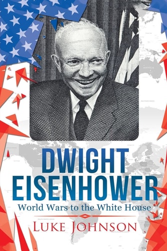 Dwight Eisenhower World Wars to the White House