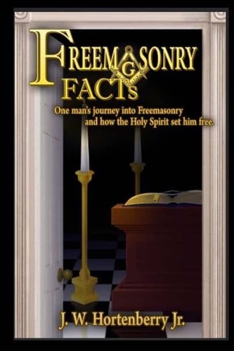 Freemasonry Facts One Mans Journey Into Freemasonry and How the Holy Spirit Set Him Free