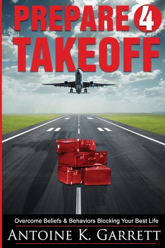 Prepare 4 Takeoff! Overcome Beliefs and Behaviors Blocking Your Best Life