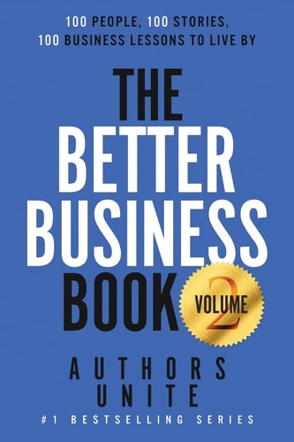 The Better Business Book 100 People, 100 Stories, 100 Business Lessons To Live By
