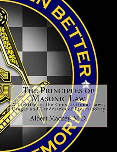 The Principles of Masonic Law A Treatise on the Constitutional Laws, Usages and Landmarks of Freemasonry