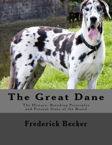 The Great Dane The History, Breeding Principles and Present State of the Breed