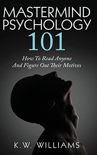 Mastermind Psychology 101 How To Read Anyone And Figure Out Their Motives