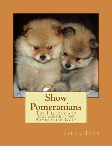 Show Pomeranians The History and Management of Pomeranian Dogs