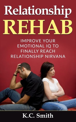 Relationship Rehab Improve Your Emotional IQ To Finally Reach Relationship Nirvana