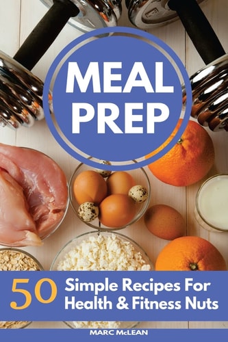 Meal Prep Recipe Book 50 Simple Recipes for Health and Fitness Nuts