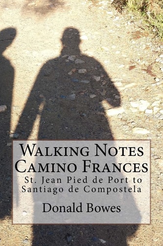 Walking Notes Camino Frances Day to Day from St. Jean Pied de Port to Santiago de Compostela