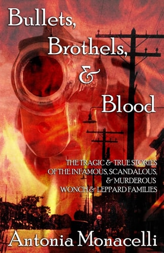 Bullets, Brothels, and Blood The Tragic and True Stories of the Infamous, Scandalous, and Murderous Wonch and Leppard Families