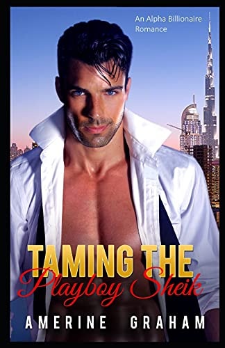 Taming the Playboy Sheik An Alpha Billionaire Romance