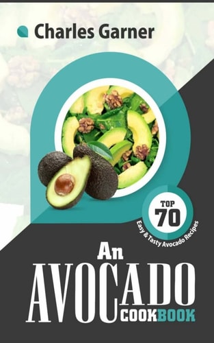 An Avocado CookBook Top 70 Easy and Tasty Avocado Recipes (SuperFood Recipes)