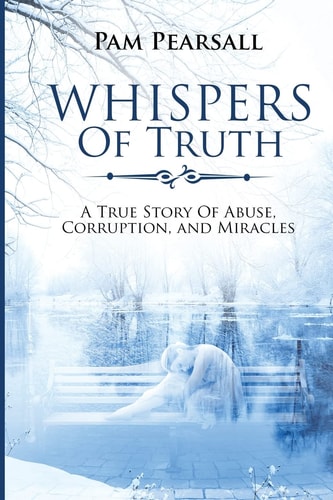 Whispers of Truth A True Story of Abuse, Corruption, and Miracles