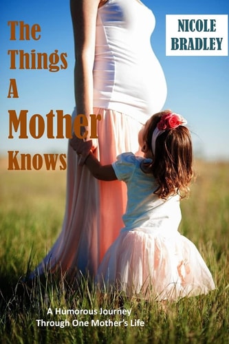 The Things a Mother Knows A Humorous Journey Through One Mother's Life