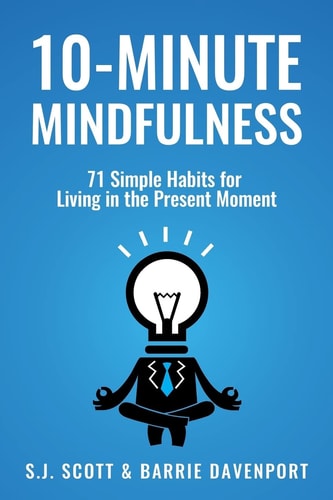 10-minute Mindfulness 71 Simple Habits for Living in the Present Moment