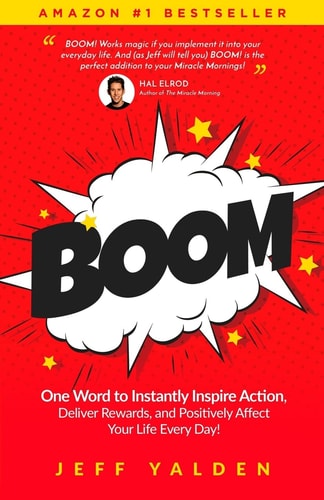 Boom One Word to Instantly Inspire Action, Deliver Rewards, and Positively Affect Your Life Every Day!