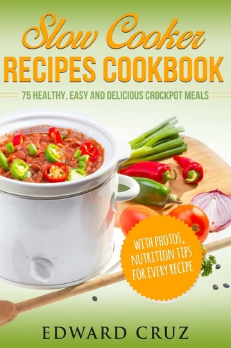 Slow Cooker Recipes Cookbook 75 Healthy, Easy and Delicious Crockpot Meals (best Summer Chicken Low Carb Recipes)
