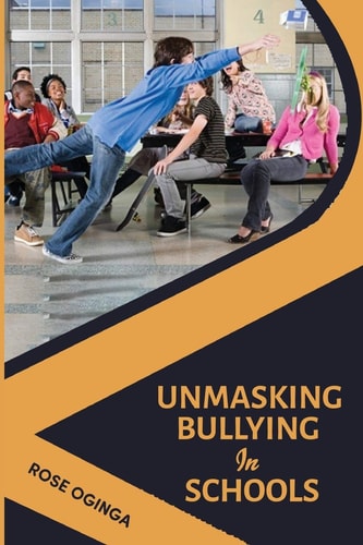 Unmasking Bullying in Schools A Handbook for Students, Parents and Teachers.