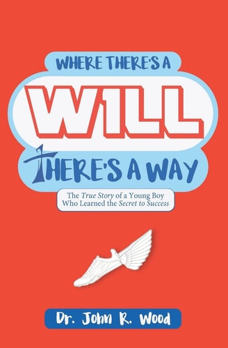 Where There Is a Will There Is a Way The True Story of a Young Boy Who Learned the Secret to Success