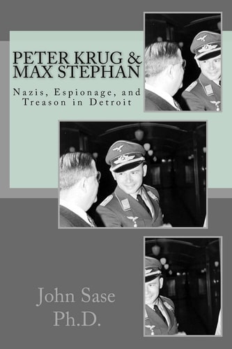 Peter Krug and Max Stephan Nazis, Espionage, and Treason in Detroit