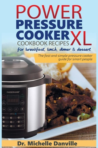 Power Pressure Cooker XL Cookbook Recipes for Breakfast, Lunch, Dinner and Dessert The Fast and Simple Pressure Cooker Guide for Smart People