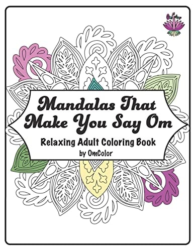 Mandalas That Make You Say Om Adult Coloring Book by OmColor
