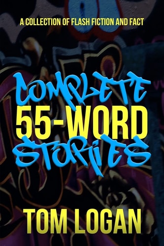Complete 55-Word Stories A Collection of Flash Fiction and Fact