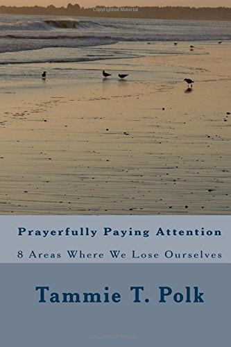 Prayerfully Paying Attention 8 Areas Where We Lose Ourselves