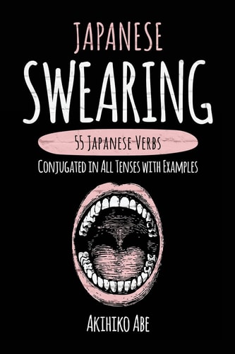 Japanese Swearing 55 Japanese Verbs Conjugated in All Tenses with Examples