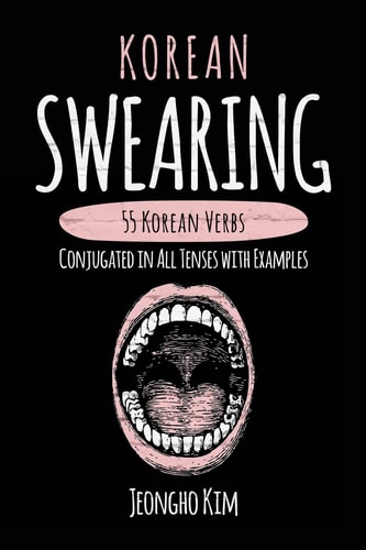 Korean Swearing 55 Korean Verbs Conjugated in All Tenses with Examples