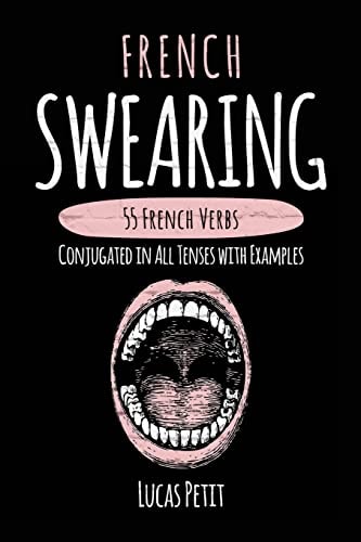 French Swearing 55 French Verbs Conjugated in All Tenses with Examples